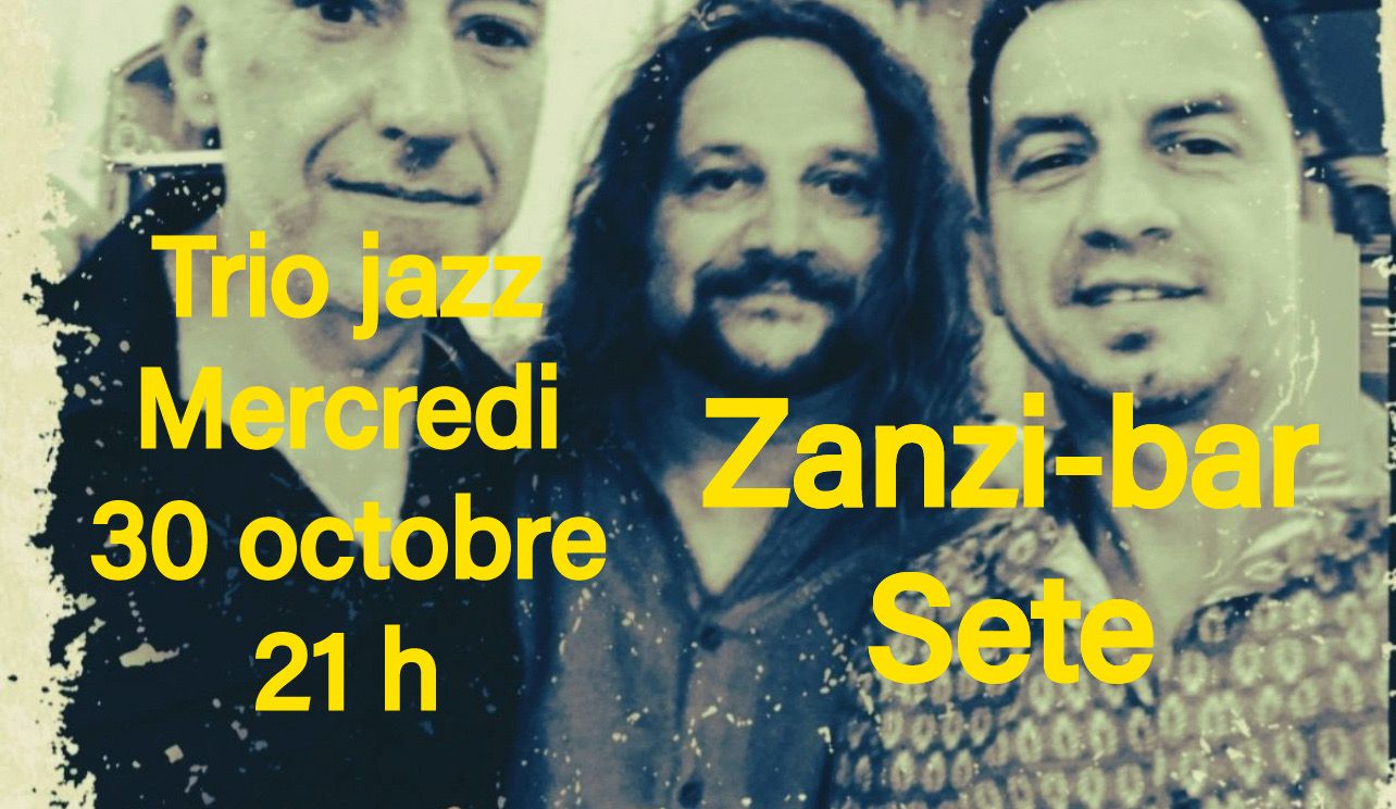 Trio jazz mercredi 30 octobre au zanzi-bar à sete à 21 h